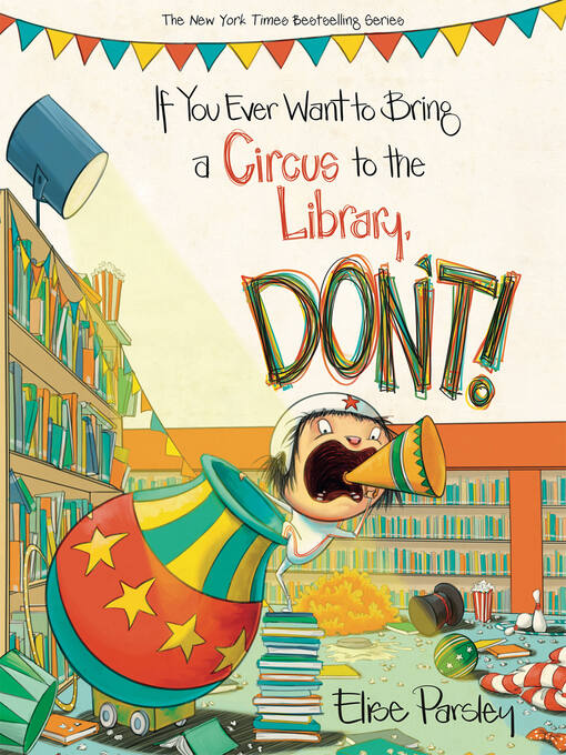 Elise Parsley创作的If You Ever Want to Bring a Circus to the Library, Don't!作品的详细信息 - 需进入等候名单